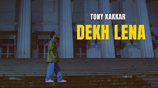 Dekh Lena Lyrics by Tony Kakkar
